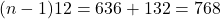 (n - 1)12 = 636 + 132 = 768