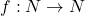 f: N \rightarrow N