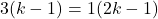 3(k-1) = 1(2k-1)