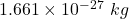 1.661 \times 10^{-27}~kg