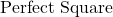 \text{Perfect Square}