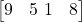 \begin{bmatrix} 9 & 5 \ 1 & 8 \end{bmatrix}