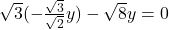 \sqrt{3}(-\frac{\sqrt{3}}{\sqrt{2}}y) - \sqrt{8}y = 0