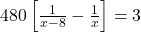 480 \left[ \frac{1}{x - 8} - \frac{1}{x} \right] = 3