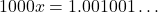\[1000x = 1.001001\dots\]