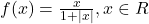 f(x) = \frac{x}{1+|x|}, x \in R