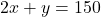 2x + y = 150