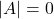 |A| = 0