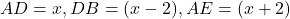 AD = x, DB = (x-2), AE = (x+2)