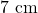 7 \text{ cm}