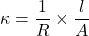 \[\kappa = \frac{1}{R} \times \frac{l}{A}\]