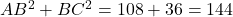 AB^2 + BC^2 = 108 + 36 = 144