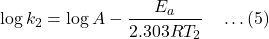 \[\log k_2 = \log A - \frac{E_a}{2.303 RT_2} \quad \dots (5)\]