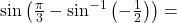 \sin\left(\frac{\pi}{3} - \sin^{-1}\left(-\frac{1}{2}\right)\right) =