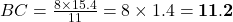 BC = \frac{8 \times 15.4}{11} = 8 \times 1.4 = \mathbf{11.2}