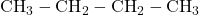 \text{CH}_3-\text{CH}_2-\text{CH}_2-\text{CH}_3