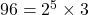 96 = 2^5 \times 3