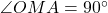 \angle OMA = 90^\circ