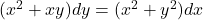 (x^2 + xy) dy = (x^2 + y^2) dx