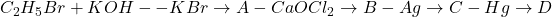 C_{2}H_{5}Br+KOH--KBr\rightarrow A-CaOCl_{2}\rightarrow B-Ag\rightarrow C-Hg\rightarrow D