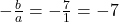 -\frac{b}{a} = -\frac{7}{1} = -7