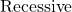 \text{Recessive}