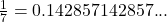 \frac{1}{7} = 0.142857142857...