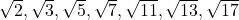 \sqrt{2}, \sqrt{3}, \sqrt{5}, \sqrt{7}, \sqrt{11}, \sqrt{13}, \sqrt{17}