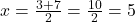 x=\frac{3+7}{2}=\frac{10}{2}=5