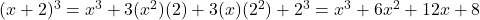 (x + 2)^3 = x^3 + 3(x^2)(2) + 3(x)(2^2) + 2^3 = x^3 + 6x^2 + 12x + 8