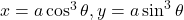 x = a\cos^3\theta, y = a\sin^3\theta