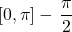 \[[0, \pi] - \left{ \frac{\pi}{2} \right}\]