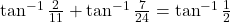 \tan^{-1}\frac{2}{11} + \tan^{-1}\frac{7}{24} = \tan^{-1}\frac{1}{2}