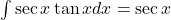 \int \sec x \tan x dx = \sec x