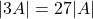 |3A| = 27|A|