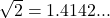 \sqrt{2} = 1.4142...