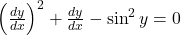 \left(\frac{dy}{dx}\right)^2 + \frac{dy}{dx} - \sin^2 y = 0
