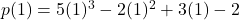 p(1) = 5(1)^3 - 2(1)^2 + 3(1) - 2