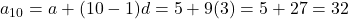 a_{10} = a + (10 - 1)d = 5 + 9(3) = 5 + 27 = 32