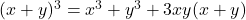 (x + y)^3 = x^3 + y^3 + 3xy(x + y)