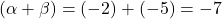 (\alpha + \beta) = (-2) + (-5) = -7