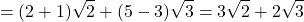\[= (2+1)\sqrt{2}+(5-3)\sqrt{3} = 3\sqrt{2}+2\sqrt{3}\]