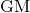 \text{GM}