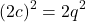 \[(2c)^2 = 2q^2\]