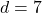 d = 7