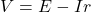 V = E - Ir