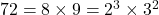 72 = 8 \times 9 = 2^3 \times 3^2