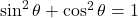 \sin^2\theta + \cos^2\theta = 1