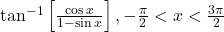 \tan^{-1}\left[\frac{\cos x}{1-\sin x}\right], -\frac{\pi}{2} < x < \frac{3\pi}{2}