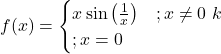 f(x) = \begin{cases} x\sin\left(\frac{1}{x}\right) & ; x \ne 0 \ k & ; x=0 \end{cases}